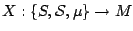 $X : \{ S,{\cal S},\mu \}
\rightarrow M$
